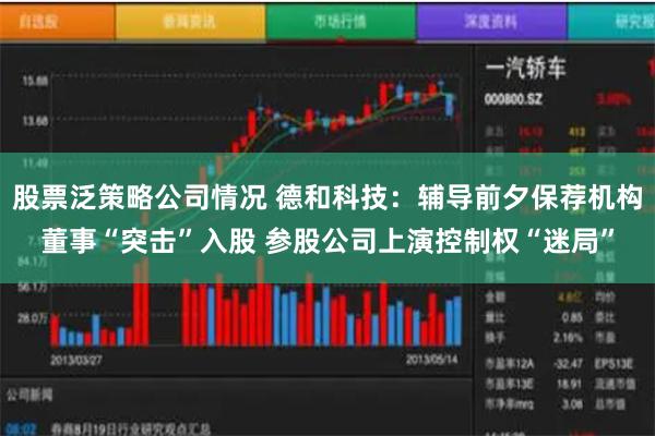 股票泛策略公司情况 德和科技：辅导前夕保荐机构董事“突击”入股 参股公司上演控制权“迷局”