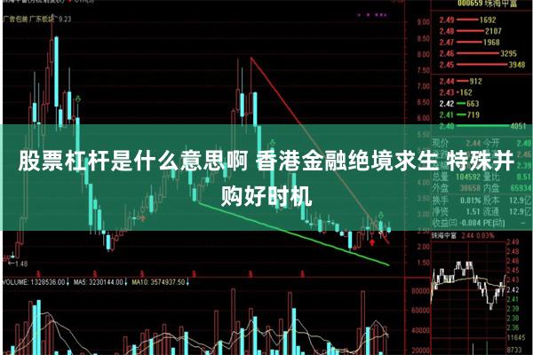 股票杠杆是什么意思啊 香港金融绝境求生 特殊并购好时机